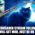 https://imgflip.com/m/thenewcrusaders | NEW CRUSADER STREAM FOLLOW AND YOU WILL GET MOD, JUST BE OK TO IT | image tagged in voltcat's new template made by oof_calling | made w/ Imgflip meme maker