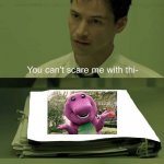 You can't scare me with this | image tagged in you can't scare me with this | made w/ Imgflip meme maker
