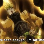 dio i have seen enough im satisfied meme