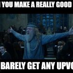 Dumbledore | WHEN YOU MAKE A REALLY GOOD MEME; BUT BARELY GET ANY UPVOTES | image tagged in dumbledore | made w/ Imgflip meme maker