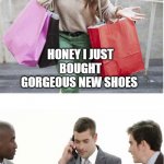 Can't curse right now | HONEY I JUST BOUGHT GORGEOUS NEW SHOES; CAN I CALL YOU BACK LATER. I REALLY CANT CURSE RIGHT NOW | image tagged in i'll call you back | made w/ Imgflip meme maker