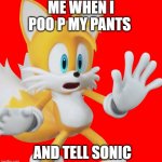 Shocked tails | ME WHEN I POO P MY PANTS; AND TELL SONIC | image tagged in shocked tails | made w/ Imgflip meme maker