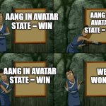 Litterally All Avatar | AANG IN AVATAR STATE = WIN; AANG IN AVATAR STATE = WIN; AANG IN AVATAR STATE = WIN; WE WON!!! | image tagged in sokka's presentation | made w/ Imgflip meme maker