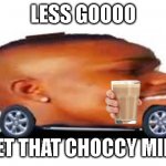 as the wise man said: putting choccy milks on a meme is a great way to get upvotes | LESS GOOOO; GET THAT CHOCCY MILK | image tagged in dababy car,have some choccy milk,choccy milk | made w/ Imgflip meme maker