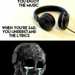When You're Sad, You Understand the Lyrics