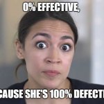 AOC Stumped | 0% EFFECTIVE, BECAUSE SHE'S 100% DEFECTIVE. | image tagged in aoc stumped | made w/ Imgflip meme maker