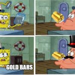 Patrick Thats Gold Bars | GOLD BARS | image tagged in patrick thats a | made w/ Imgflip meme maker