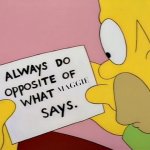 Always Do Opposite of What X Says | MAGGIE | image tagged in always do opposite of what x says | made w/ Imgflip meme maker