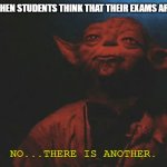 Begun, the end of the semester has | PROFESSORS WHEN STUDENTS THINK THAT THEIR EXAMS ARE BEHIND THEM NO...THERE IS ANOTHER. | image tagged in there is another,college,funny,star wars | made w/ Imgflip meme maker