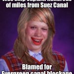 Captain Brianna | Was ship captain hundreds of miles from Suez Canal; Blamed for Evergreen canal blockage | image tagged in bad luck brianne brianna,suez canal,evergreen ship,canal blockage,false accusation | made w/ Imgflip meme maker