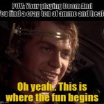 This is where the fun begins | POV: Your playing Doom And You find a crap ton of ammo and heals; Oh yeah.. This is where the fun begins | image tagged in this is where the fun begins | made w/ Imgflip meme maker