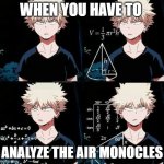 Science | WHEN YOU HAVE TO; ANALYZE THE AIR MONOCLES | image tagged in bakugo confused | made w/ Imgflip meme maker