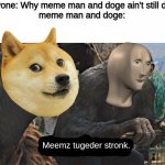 Ape together strong | Everyone: Why meme man and doge ain't still dead?
meme man and doge:; Meemz tugeder stronk. | image tagged in ape together strong,meme man,doge,apes,strong,memes | made w/ Imgflip meme maker