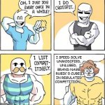 strong men comic | I SPEED SOLVE
UNMODIFIED, UNLUBED, 
BRAND NAME
RUBIK'S CUBES
IN REGULATED
COMPETITION... | image tagged in strong men comic | made w/ Imgflip meme maker