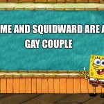 Spongebob Chalkboard | GAY COUPLE; ME AND SQUIDWARD ARE A | image tagged in spongebob chalkboard | made w/ Imgflip meme maker