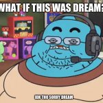 discord moderator | WHAT IF THIS WAS DREAM? IDK THO SORRY DREAM | image tagged in discord moderator | made w/ Imgflip meme maker
