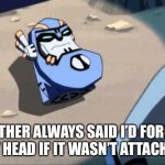 He’s never gonna live this down | MOTHER ALWAYS SAID I’D FORGET MY HEAD IF IT WASN’T ATTACHED | image tagged in sentinel head,transformers,transformers animated,tfa,sentinel prime,jokes | made w/ Imgflip meme maker