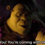 Shrek your coming with me meme