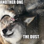 Might take you a bit to get it... | ANOTHER ONE; THE DUST | image tagged in wolf biting wolf,memes,reference | made w/ Imgflip meme maker