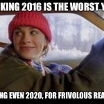  alanis ironic | THINKING 2016 IS THE WORST YEAR, TOPPING EVEN 2020, FOR FRIVOLOUS REASONS. | image tagged in alanis ironic,2016,2020,worst year,topping,grow up | made w/ Imgflip meme maker