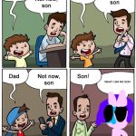daddy not now son | WHAT I AM NO SON | image tagged in not now son but without his son,daddy,not now son | made w/ Imgflip meme maker