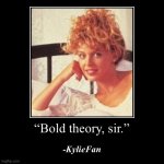 Bold theory sir KylieFan