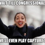 AOC Free Stuff | I CANT WAIT TILL CONGRESSIONAL RECESS; MAYBE WE'LL EVEN PLAY CAPTURE THE FLAG | image tagged in aoc free stuff | made w/ Imgflip meme maker