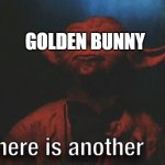 When you unwrap the chocolate bunny | GOLDEN BUNNY | image tagged in there is another | made w/ Imgflip meme maker