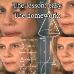 facts | The homework:; The lesson: easy | image tagged in confused math lady | made w/ Imgflip meme maker