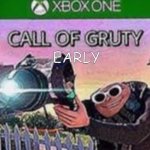 I PLAYED IT EARLY | OMG I PLAYED; EARLY | image tagged in call of gruty | made w/ Imgflip meme maker