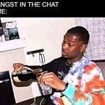 Angst | ANGST IN THE CHAT
ME: | image tagged in guy pouring wine,angst,chat,group chat | made w/ Imgflip meme maker