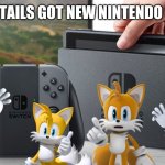 Nintendo Switch | FINALLY TAILS GOT NEW NINTENDO SWITCH | image tagged in nintendo switch,tails | made w/ Imgflip meme maker