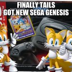 Sega Genesis | FINALLY TAILS GOT NEW SEGA GENESIS | image tagged in sega genesis,tails,you got console | made w/ Imgflip meme maker
