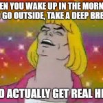 Oregon during fire season | WHEN YOU WAKE UP IN THE MORNING AND GO OUTSIDE, TAKE A DEEP BREATH; AND ACTUALLY GET REAL HIGH | image tagged in he man,oregon | made w/ Imgflip meme maker