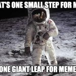 Man on Moon | THAT'S ONE SMALL STEP FOR MAN; AND ONE GIANT LEAP FOR MEMEKIND | image tagged in man on moon | made w/ Imgflip meme maker