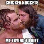 Daniel Bryan Buddy Murphy | CHICKEN NUGGETS; ME TRYING TO DIET | image tagged in daniel bryan buddy murphy | made w/ Imgflip meme maker