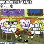 *Insert sad roman noises here* | ROMAN EMPIRE: *EXISTS; 395 AD:; WESTERN ROMAN EMPIRE; EASTERN ROMAN EMPIRE | image tagged in spongebob cut in half,memes | made w/ Imgflip meme maker