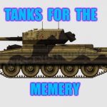 Tanks memery | TANKS  FOR  THE; MEMERY | image tagged in tanks memery | made w/ Imgflip meme maker