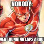 Everyday I see one | NOBODY:; THAT ONE SWEAT RUNNING LAPS AROUND THE GYM: | image tagged in running flash | made w/ Imgflip meme maker