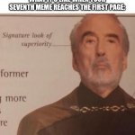 Not really sure why I'm talking about a meme I made more than a year ago, but I am. | WHAT IT'S LIKE WHEN YOUR SEVENTH MEME REACHES THE FIRST PAGE: | image tagged in signature look of superiority | made w/ Imgflip meme maker
