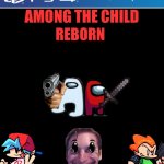 YOU THOUGHT IT WAS OVER??? NO! Bringing the series back for my 100 subscriber special! | AMONG THE CHILD; REBORN | image tagged in ps4 case | made w/ Imgflip meme maker