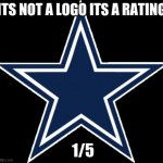 Dallas Cowboys Meme | ITS NOT A LOGO ITS A RATING; 1/5 | image tagged in memes,dallas cowboys | made w/ Imgflip meme maker