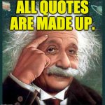 This is actually one of mine  ( : | ALL QUOTES ARE MADE UP. | image tagged in einstein,memes,famous quotes,creativity | made w/ Imgflip meme maker