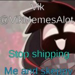 :I | Me and skeppy; Stop shipping | image tagged in vik badboyhalo announcement | made w/ Imgflip meme maker