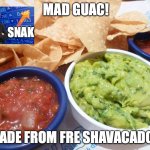 Salsa & Guacamole | MAD GUAC! MADE FROM FRE SHAVACADOS SNAK | image tagged in salsa guacamole | made w/ Imgflip meme maker