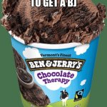 BJ time | CANT WAIT TO GET A BJ | image tagged in ben and jerrys,ice cream,memes,meme,ben and jerrys ice cream | made w/ Imgflip meme maker