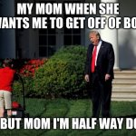 Trump Yelling At Kid | MY MOM WHEN SHE WANTS ME TO GET OFF OF BO2; ME BUT MOM I'M HALF WAY DONE | image tagged in trump yelling at kid | made w/ Imgflip meme maker
