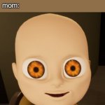 What did you just say baby | me:im full i can't eat anymore; mom: | image tagged in what did you just say baby | made w/ Imgflip meme maker