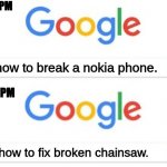 8:32 PM - 8:43 PM | how to break a nokia phone. how to fix broken chainsaw. | image tagged in 8 32 pm - 8 43 pm | made w/ Imgflip meme maker