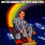 Random Hitler | WHEN YOU DON'T HAVE A MATCHING SET IN A VIDEO GAME AND JUST USE RANDOM ITEMS WITH GOOD STATS | image tagged in random hitler | made w/ Imgflip meme maker